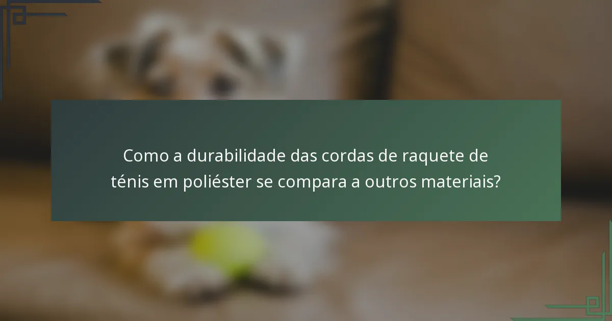 Como a durabilidade das cordas de raquete de ténis em poliéster se compara a outros materiais?