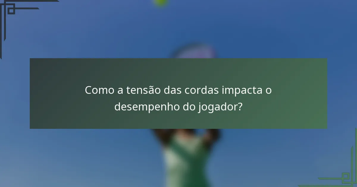 Como a tensão das cordas impacta o desempenho do jogador?