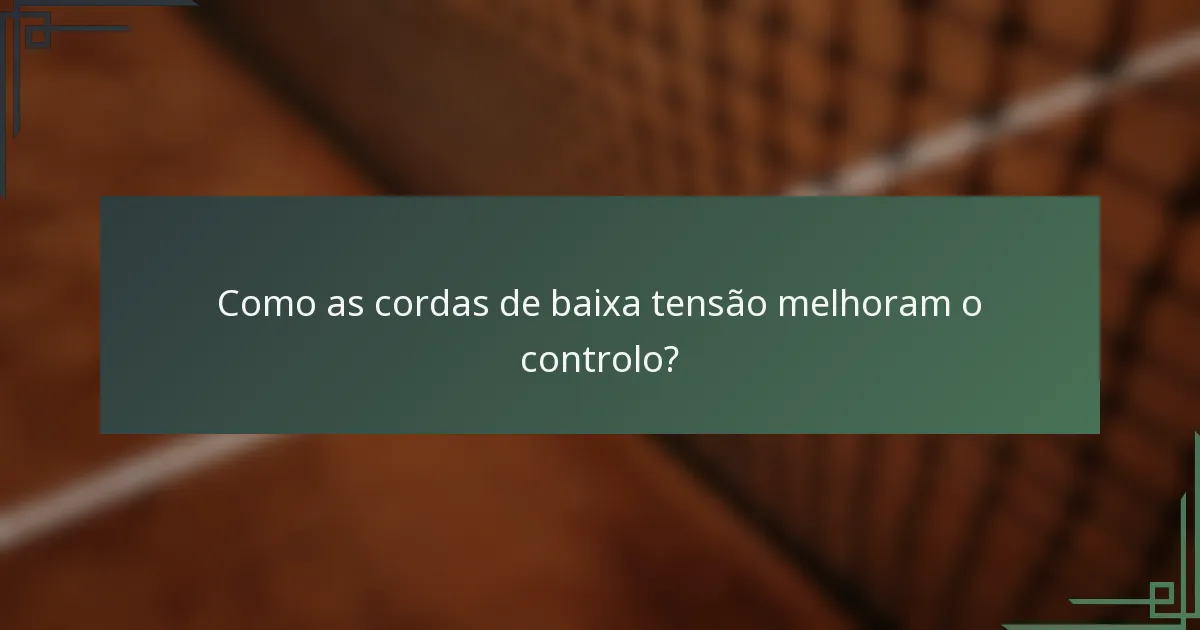 Como as cordas de baixa tensão melhoram o controlo?