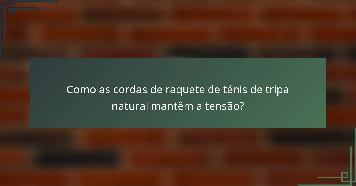 Como as cordas de raquete de ténis de tripa natural mantêm a tensão?