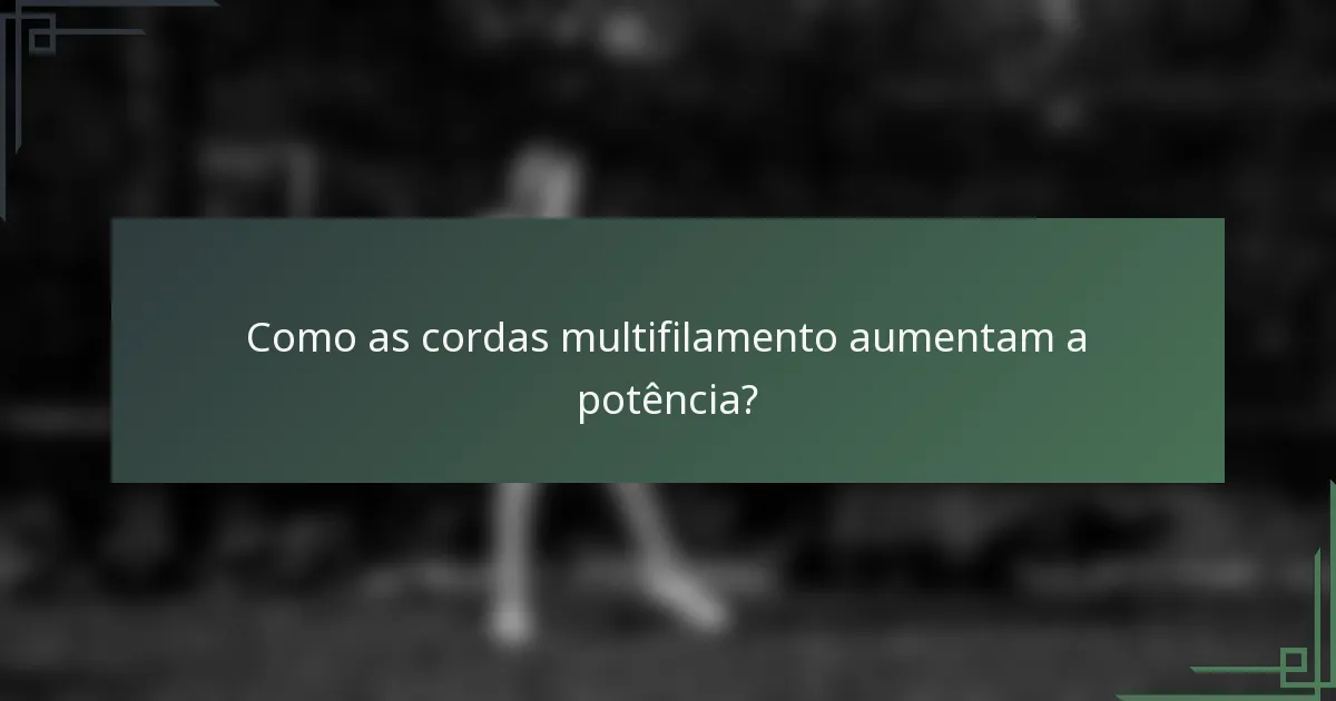 Como as cordas multifilamento aumentam a potência?