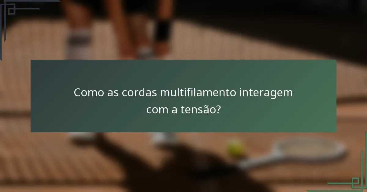 Como as cordas multifilamento interagem com a tensão?