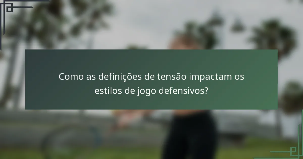 Como as definições de tensão impactam os estilos de jogo defensivos?