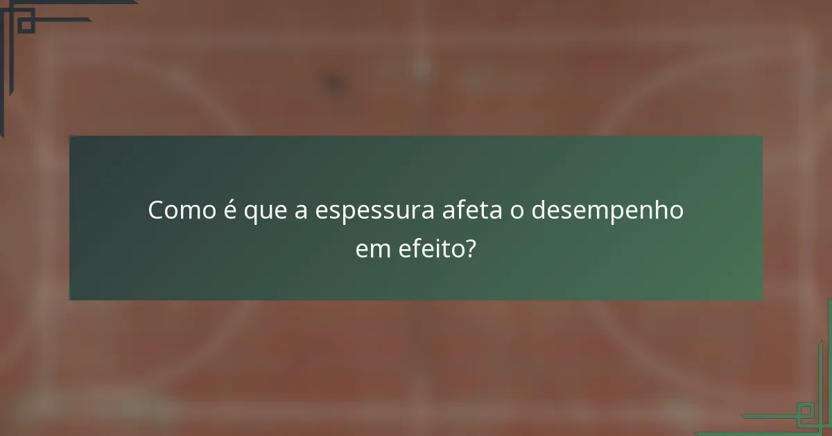 Como é que a espessura afeta o desempenho em efeito?