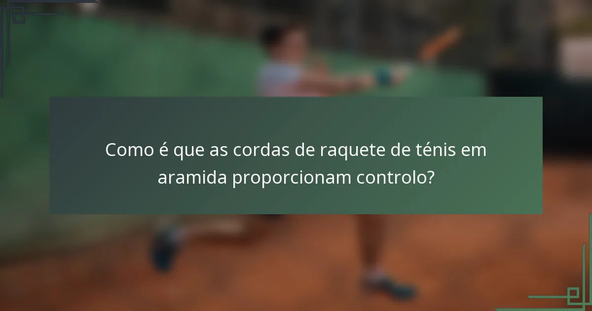 Como é que as cordas de raquete de ténis em aramida proporcionam controlo?
