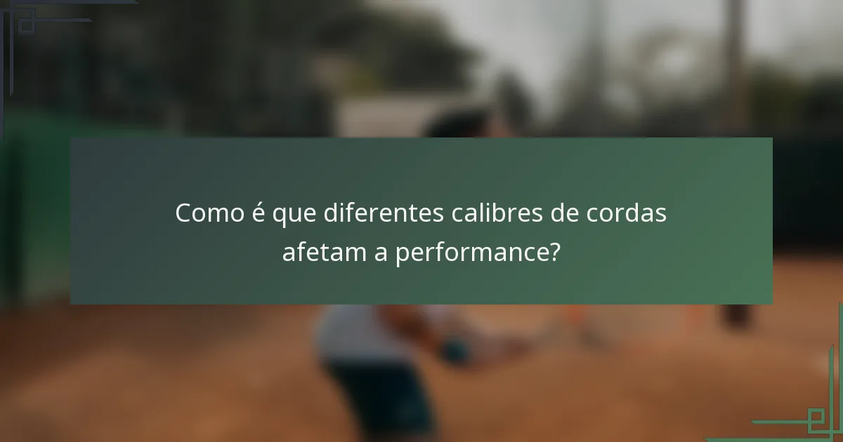 Como é que diferentes calibres de cordas afetam a performance?