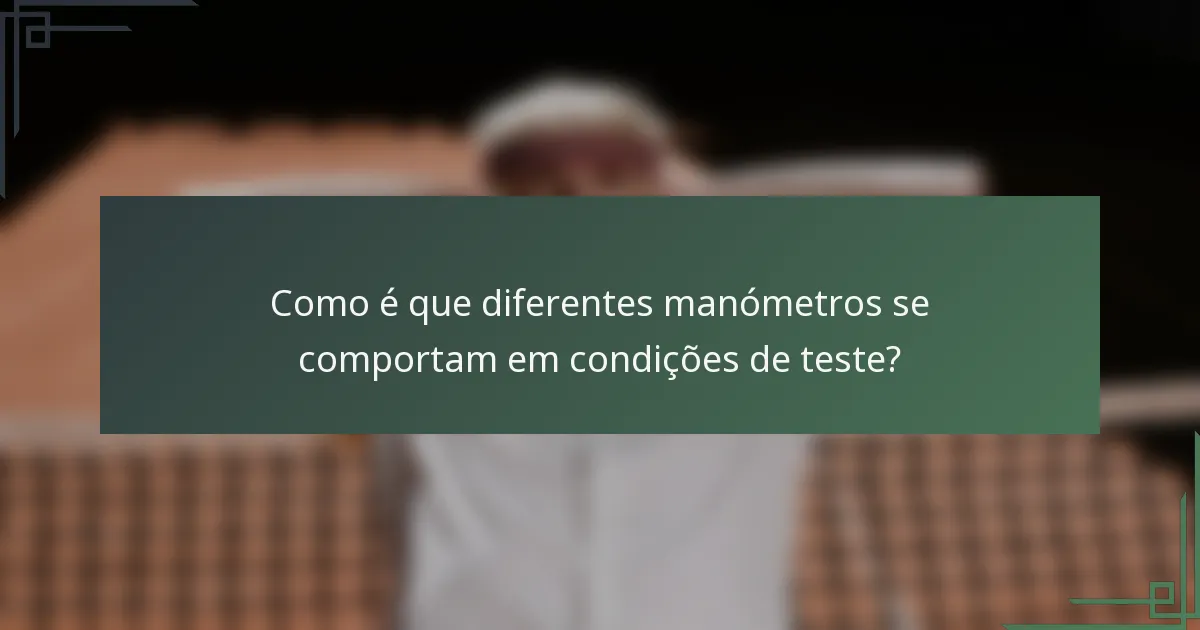 Como é que diferentes manómetros se comportam em condições de teste?