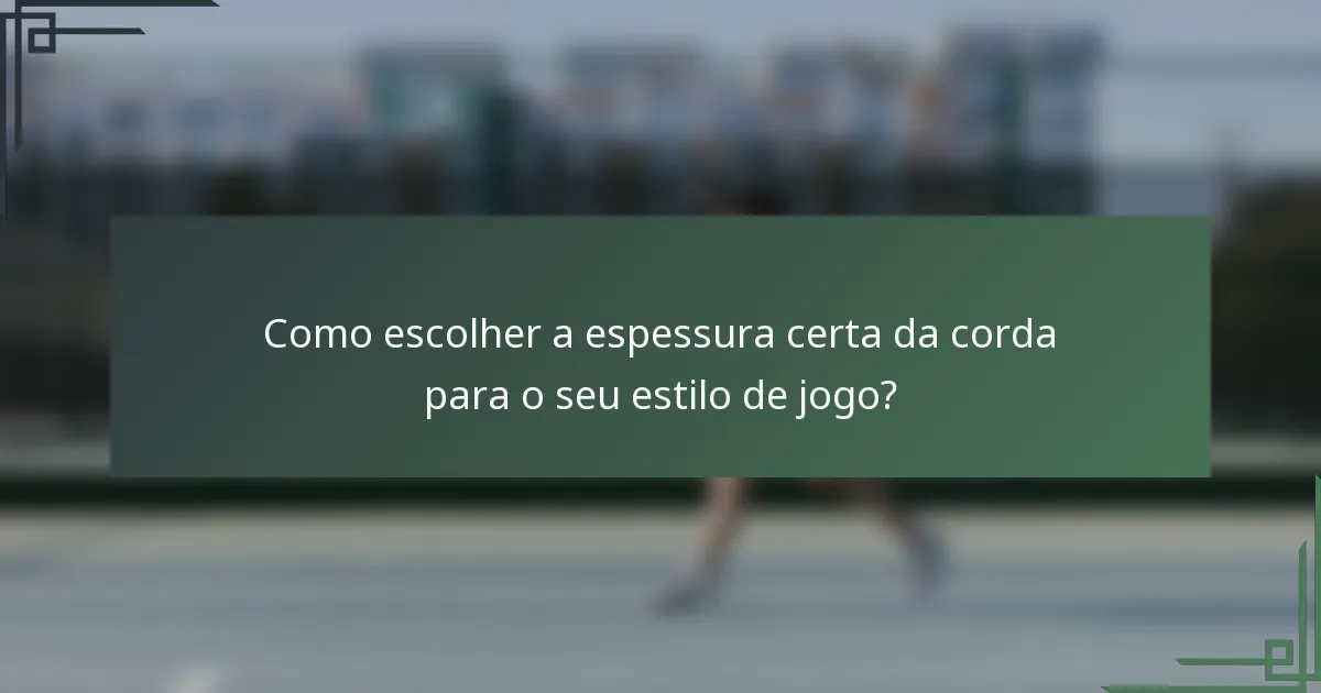 Como escolher a espessura certa da corda para o seu estilo de jogo?