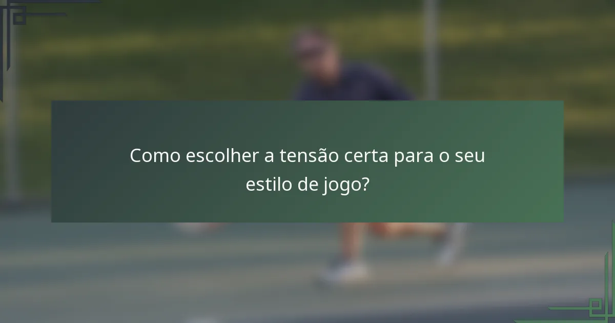 Como escolher a tensão certa para o seu estilo de jogo?