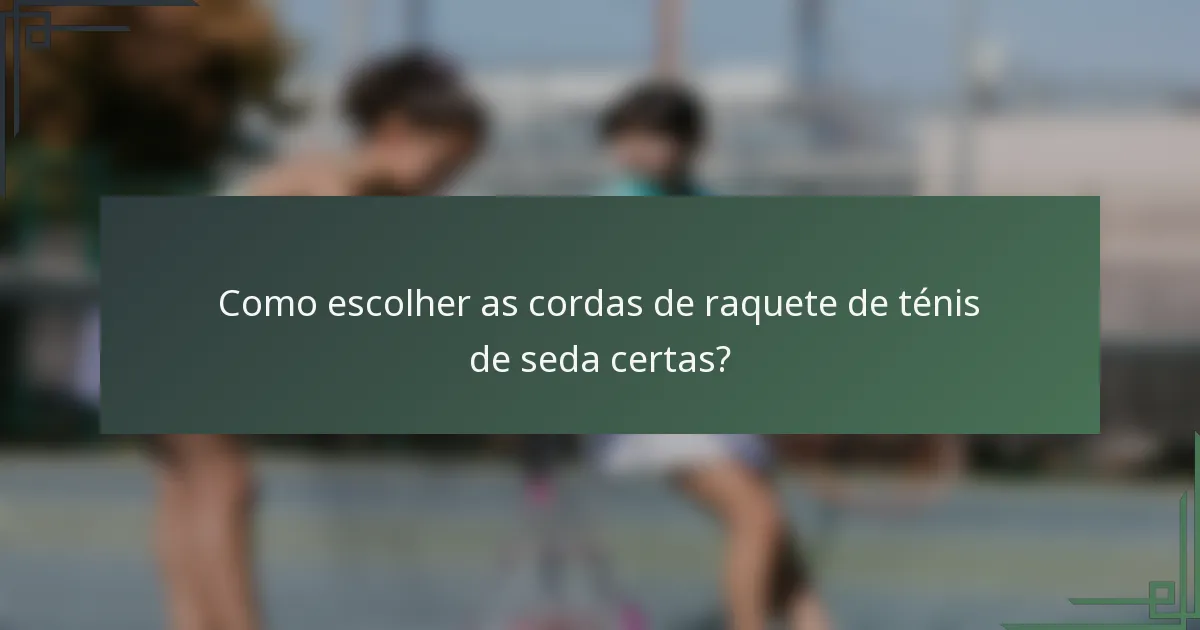 Como escolher as cordas de raquete de ténis de seda certas?