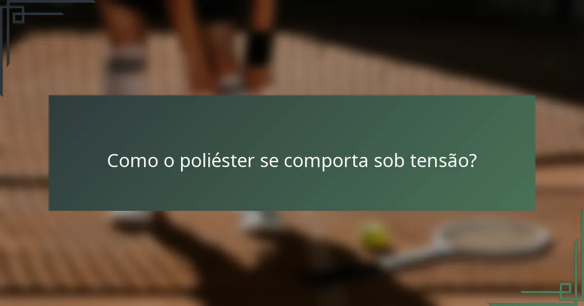 Como o poliéster se comporta sob tensão?