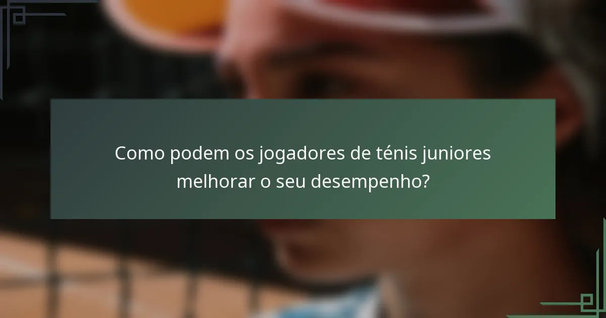 Como podem os jogadores de ténis juniores melhorar o seu desempenho?