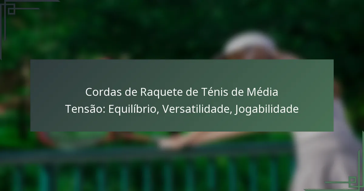 Cordas de Raquete de Ténis de Média Tensão: Equilíbrio, Versatilidade, Jogabilidade