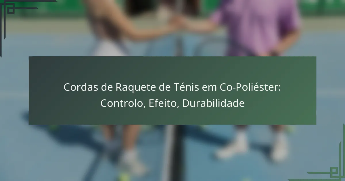 Cordas de Raquete de Ténis em Co-Poliéster: Controlo, Efeito, Durabilidade