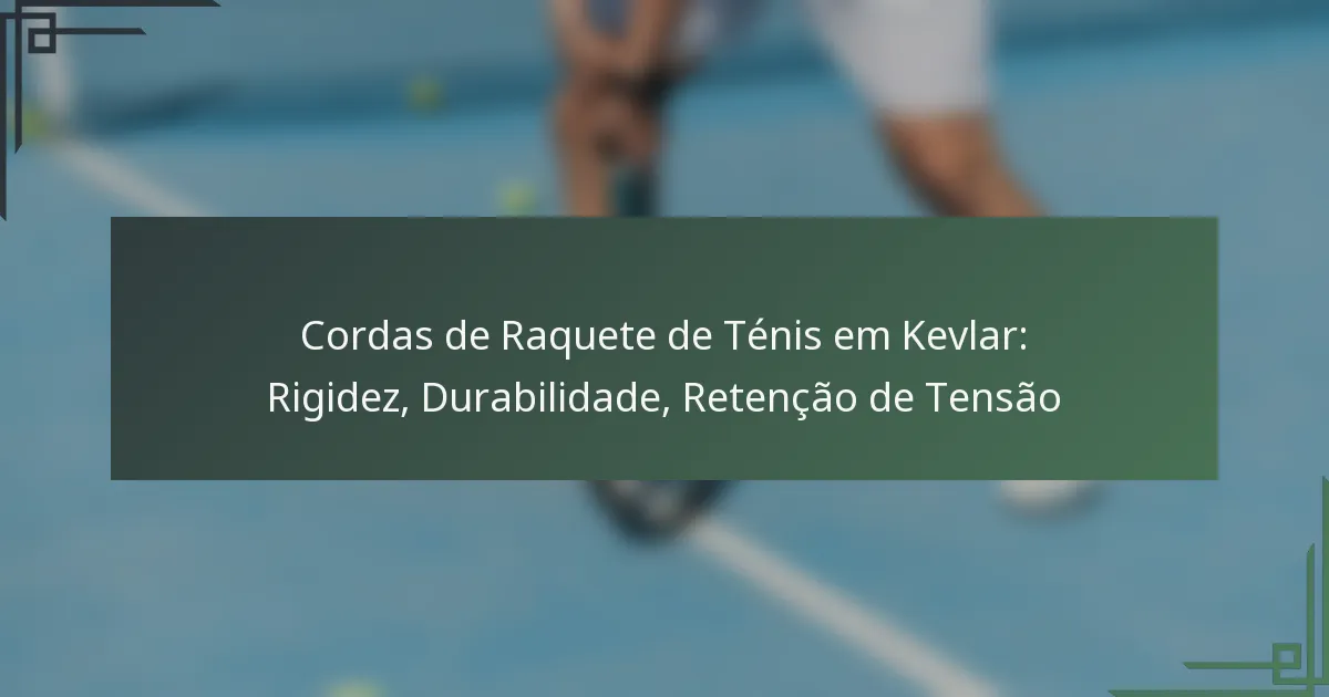 Cordas de Raquete de Ténis em Kevlar: Rigidez, Durabilidade, Retenção de Tensão