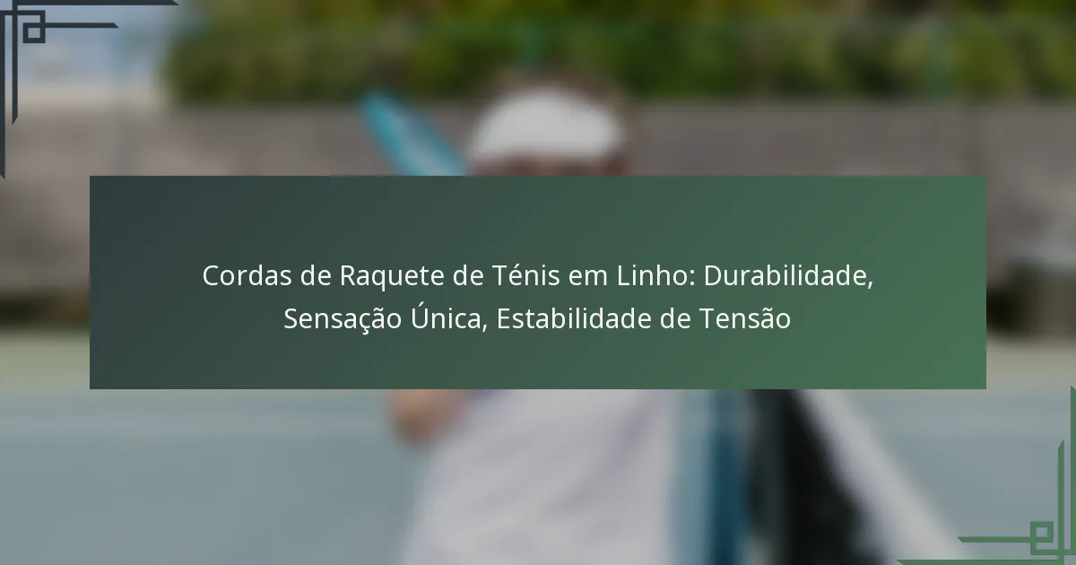 Cordas de Raquete de Ténis em Linho: Durabilidade, Sensação Única, Estabilidade de Tensão