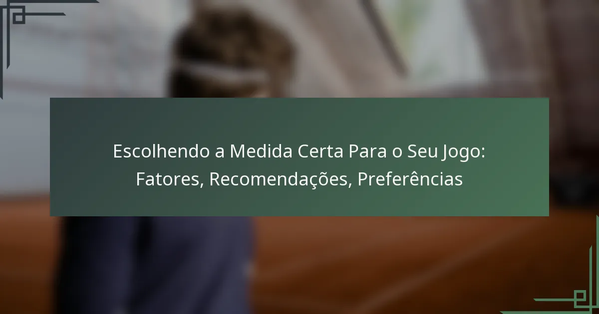 Escolhendo a Medida Certa Para o Seu Jogo: Fatores, Recomendações, Preferências