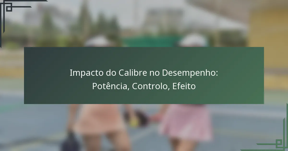 Impacto do Calibre no Desempenho: Potência, Controlo, Efeito