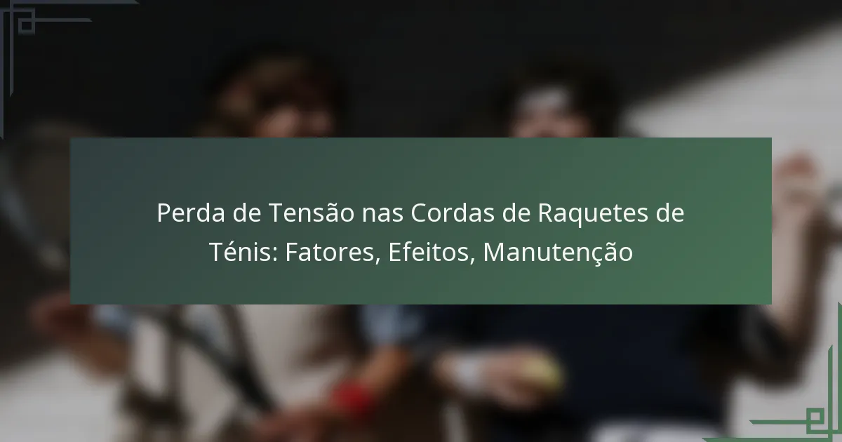 Perda de Tensão nas Cordas de Raquetes de Ténis: Fatores, Efeitos, Manutenção