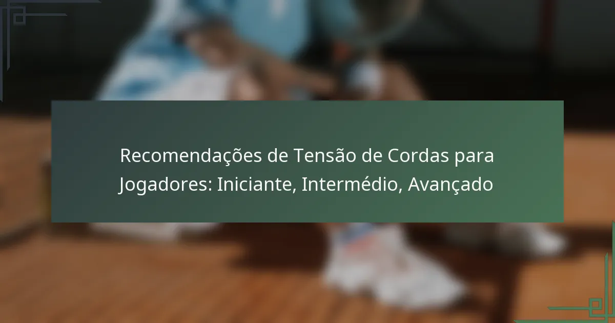 Recomendações de Tensão de Cordas para Jogadores: Iniciante, Intermédio, Avançado