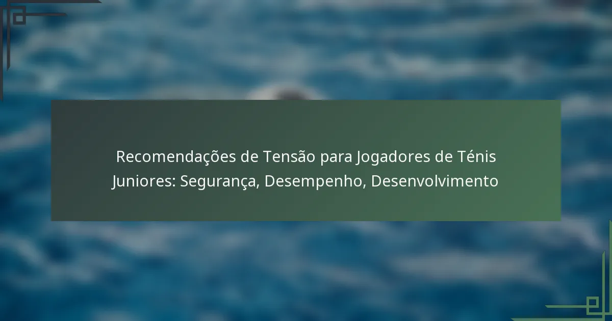 Recomendações de Tensão para Jogadores de Ténis Juniores: Segurança, Desempenho, Desenvolvimento