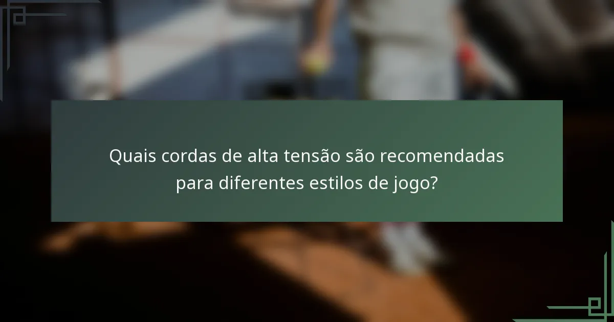 Quais cordas de alta tensão são recomendadas para diferentes estilos de jogo?
