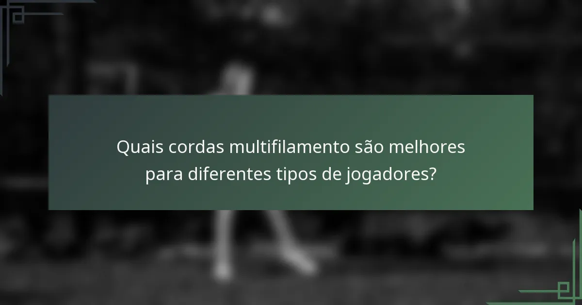 Quais cordas multifilamento são melhores para diferentes tipos de jogadores?