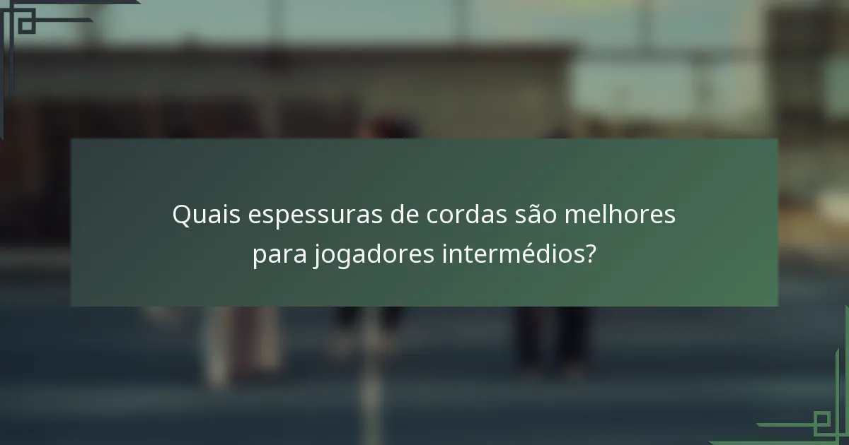 Quais espessuras de cordas são melhores para jogadores intermédios?