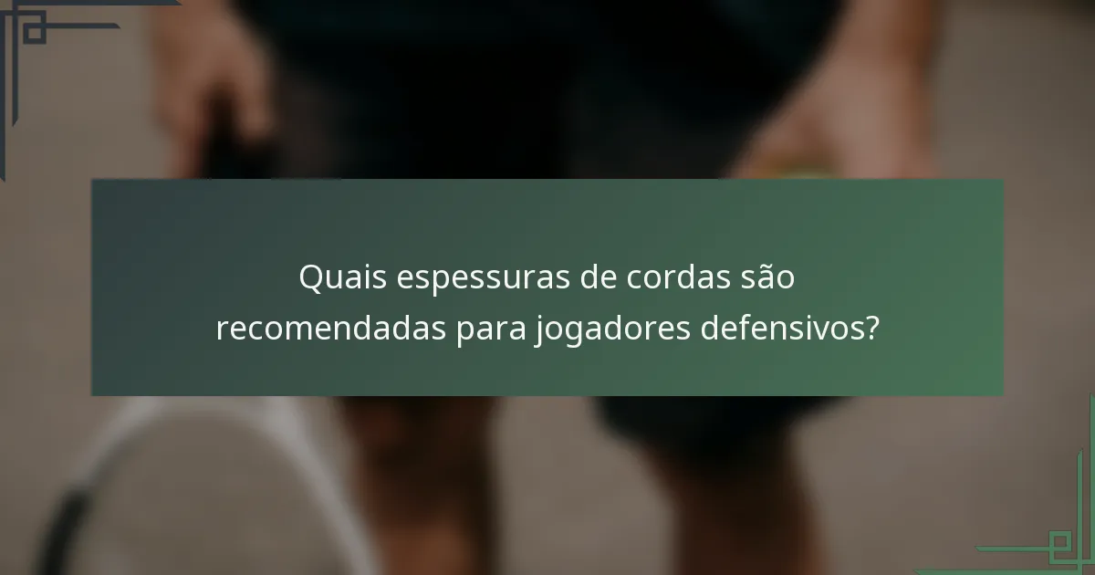 Quais espessuras de cordas são recomendadas para jogadores defensivos?