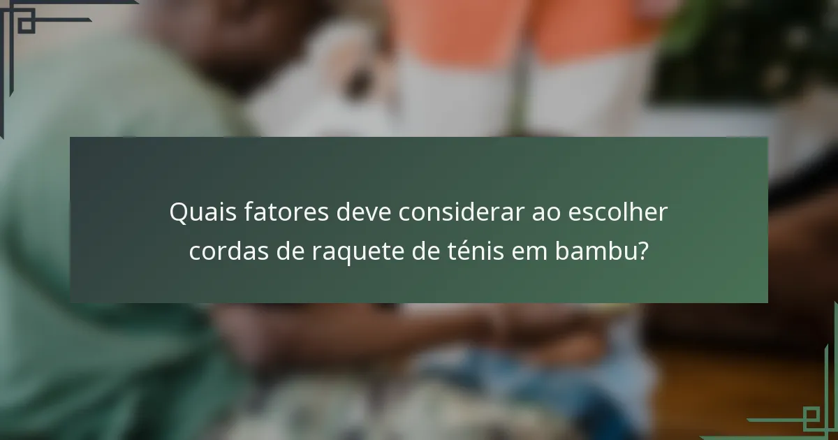 Quais fatores deve considerar ao escolher cordas de raquete de ténis em bambu?
