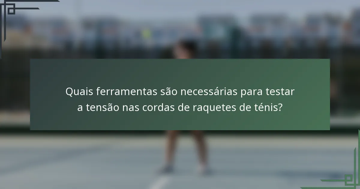Quais ferramentas são necessárias para testar a tensão nas cordas de raquetes de ténis?