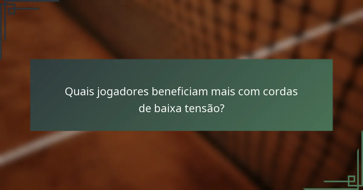 Quais jogadores beneficiam mais com cordas de baixa tensão?