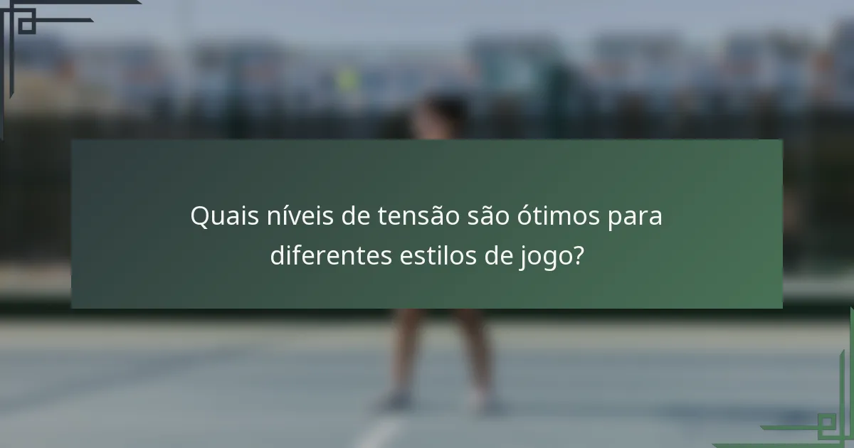 Quais níveis de tensão são ótimos para diferentes estilos de jogo?