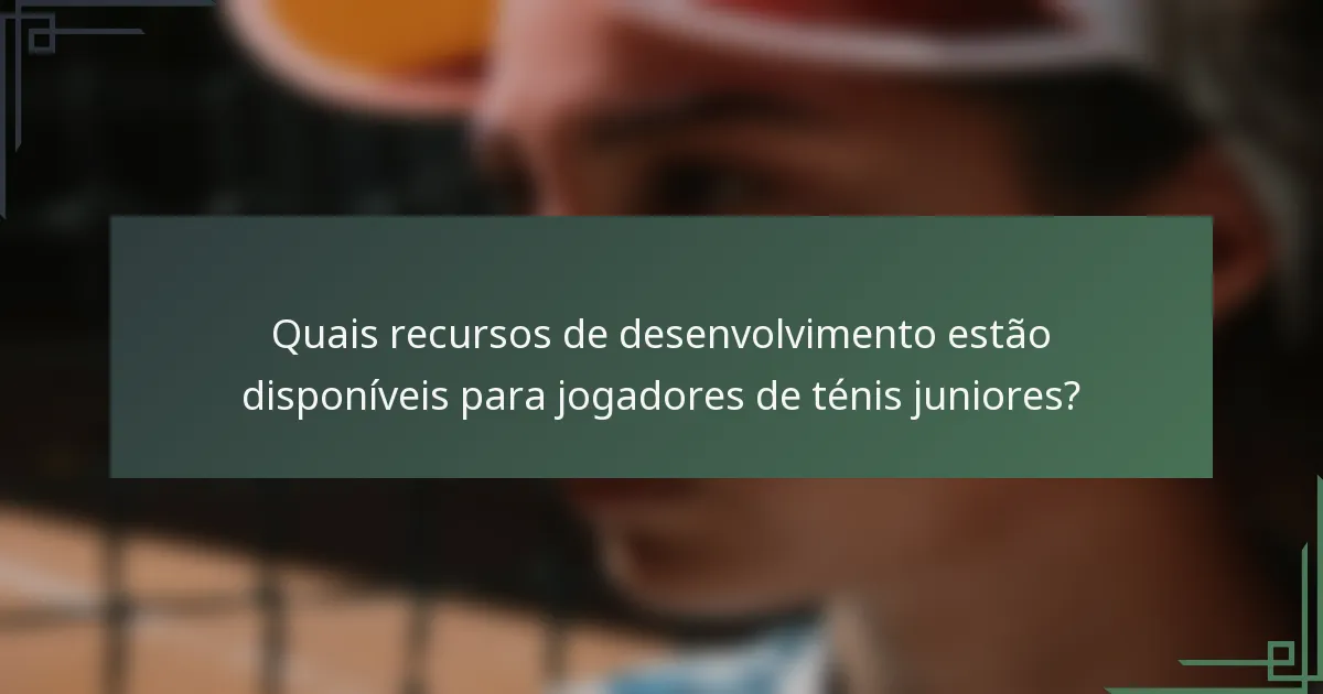 Quais recursos de desenvolvimento estão disponíveis para jogadores de ténis juniores?