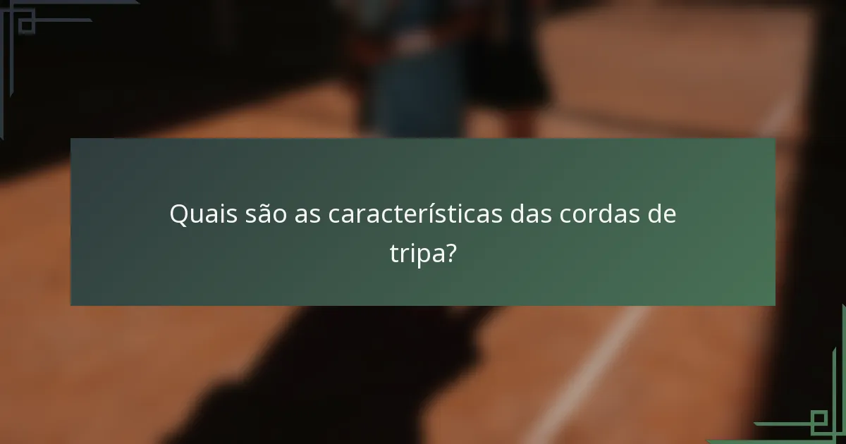 Quais são as características das cordas de tripa?