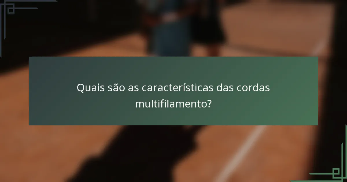 Quais são as características das cordas multifilamento?