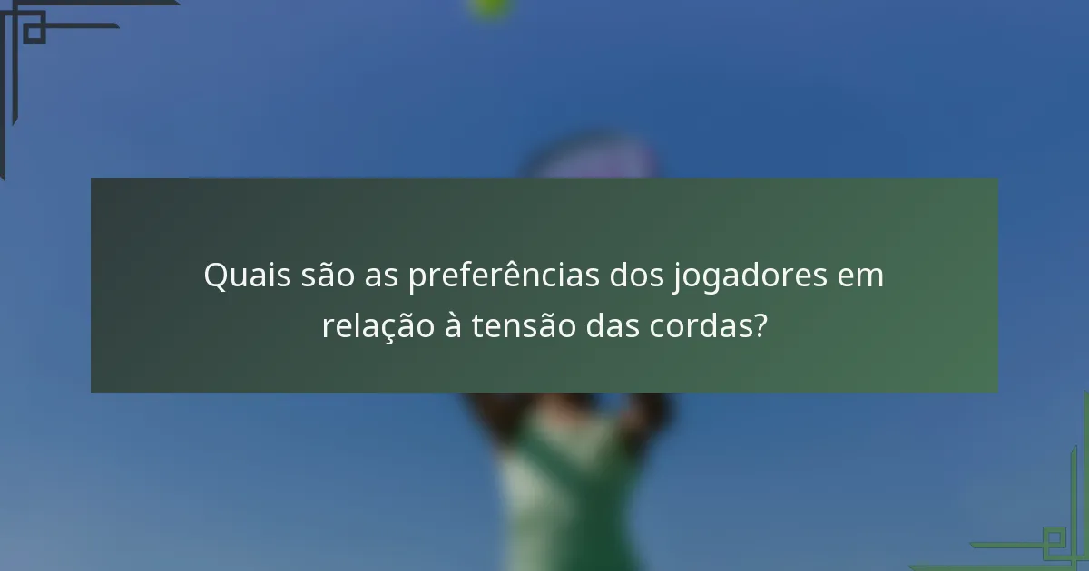 Quais são as preferências dos jogadores em relação à tensão das cordas?