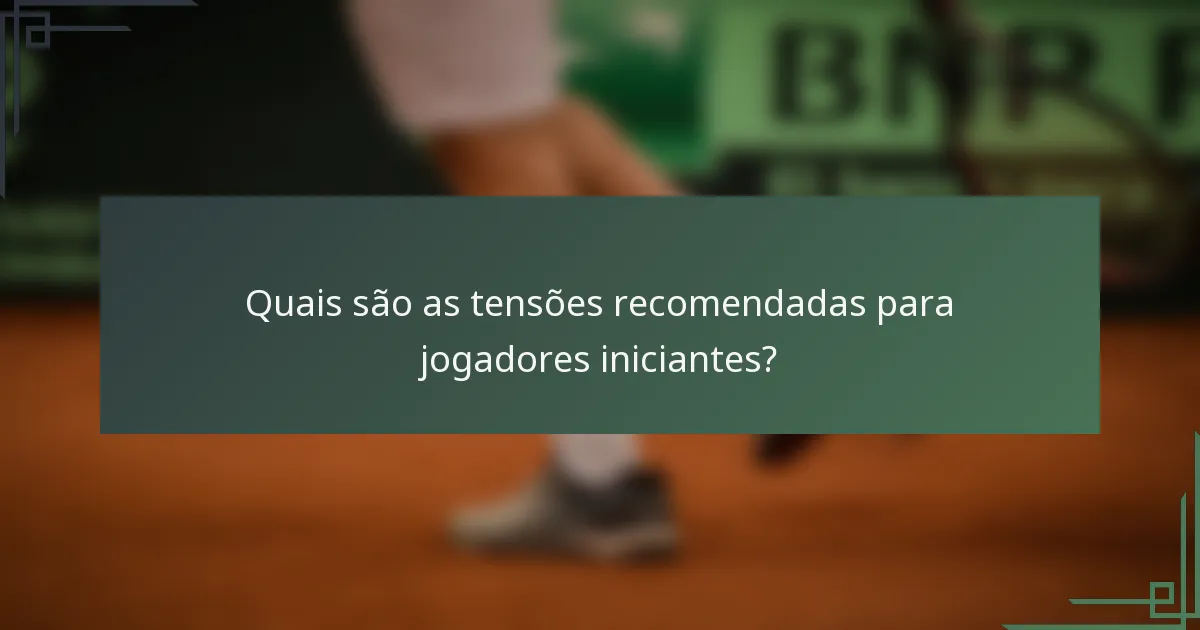 Quais são as tensões recomendadas para jogadores iniciantes?