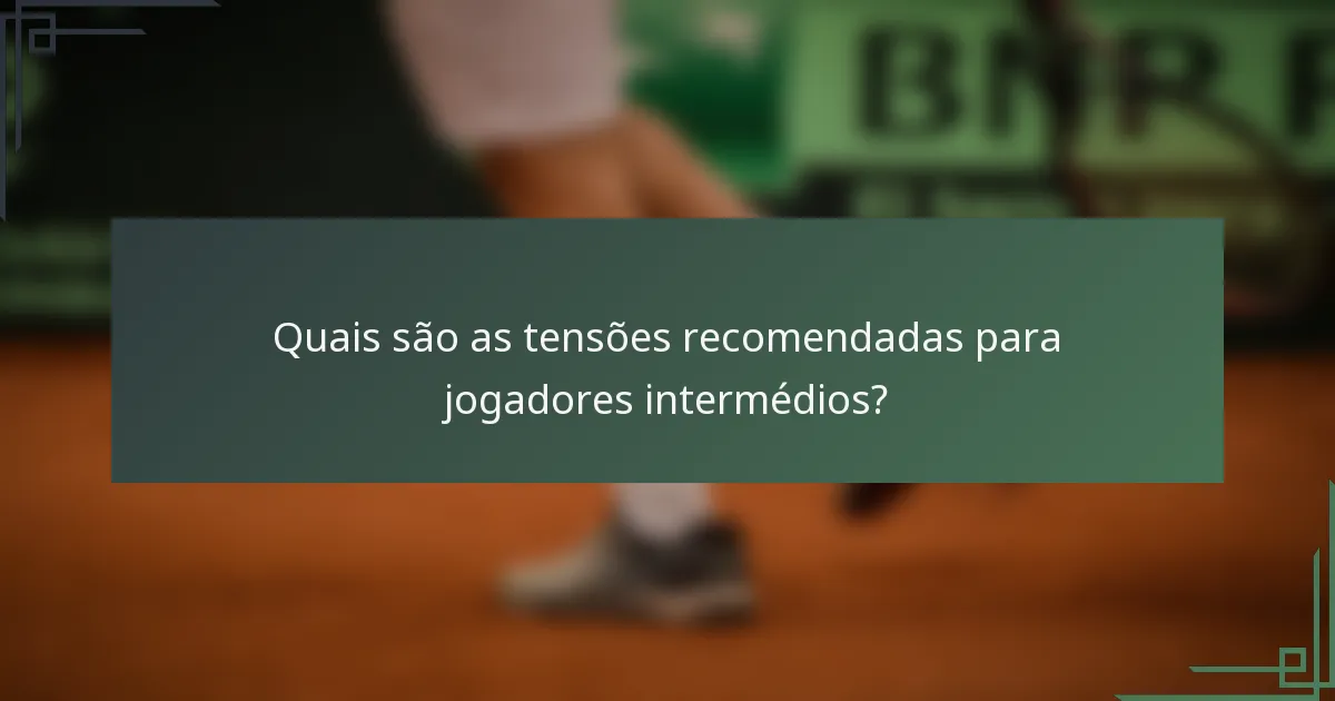 Quais são as tensões recomendadas para jogadores intermédios?