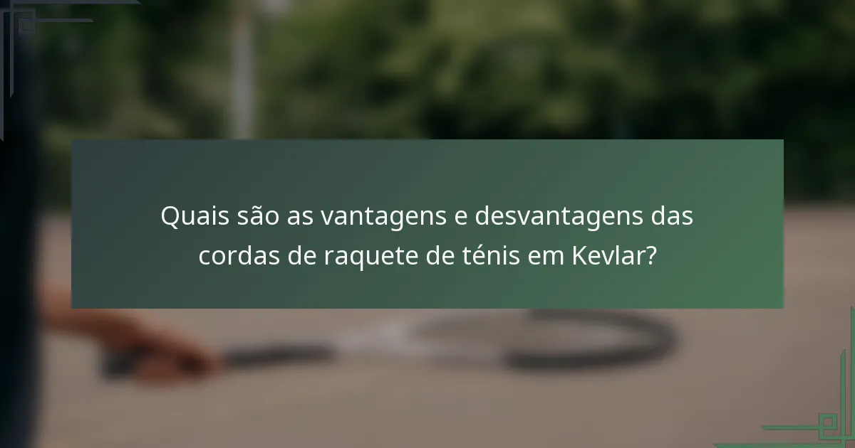 Quais são as vantagens e desvantagens das cordas de raquete de ténis em Kevlar?