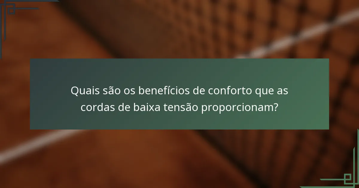 Quais são os benefícios de conforto que as cordas de baixa tensão proporcionam?