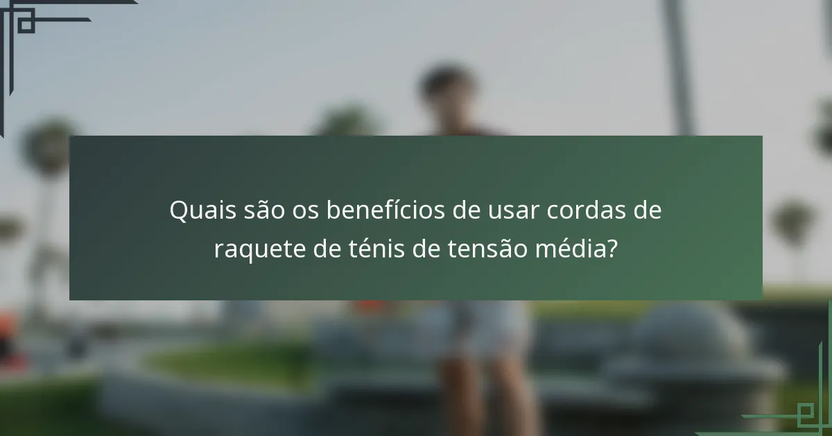 Quais são os benefícios de usar cordas de raquete de ténis de tensão média?