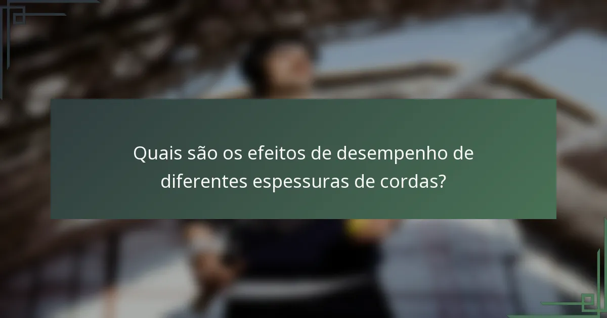 Quais são os efeitos de desempenho de diferentes espessuras de cordas?