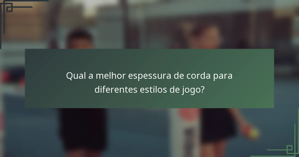 Qual a melhor espessura de corda para diferentes estilos de jogo?