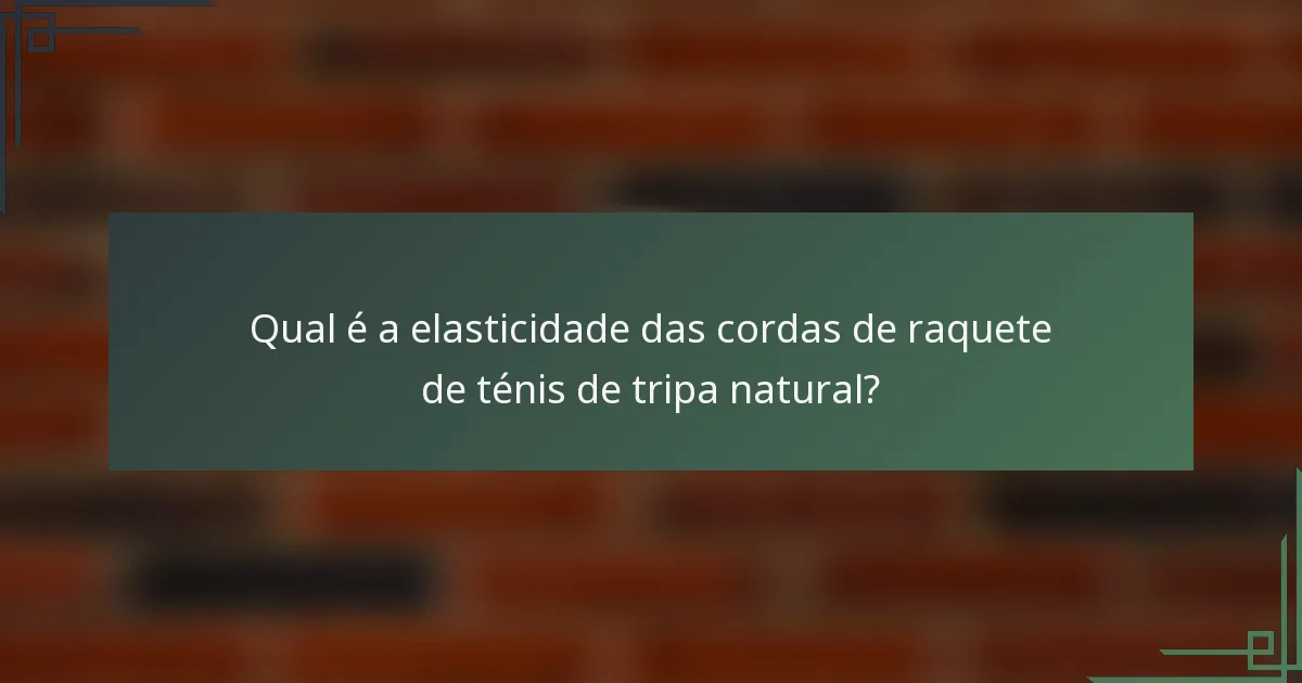 Qual é a elasticidade das cordas de raquete de ténis de tripa natural?