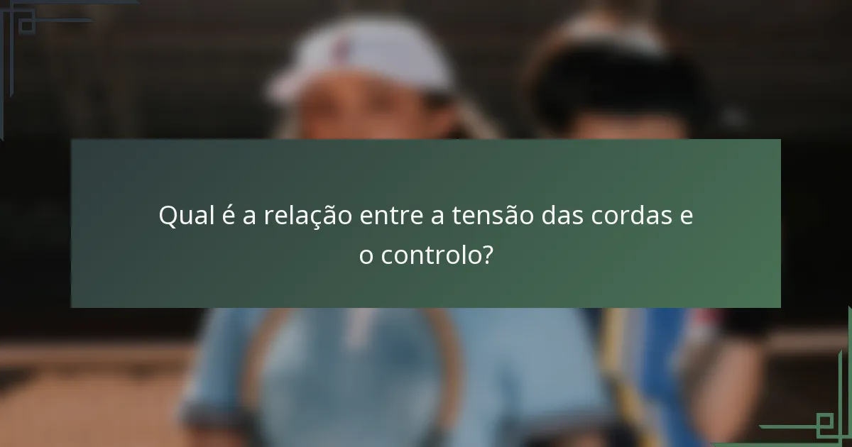 Qual é a relação entre a tensão das cordas e o controlo?