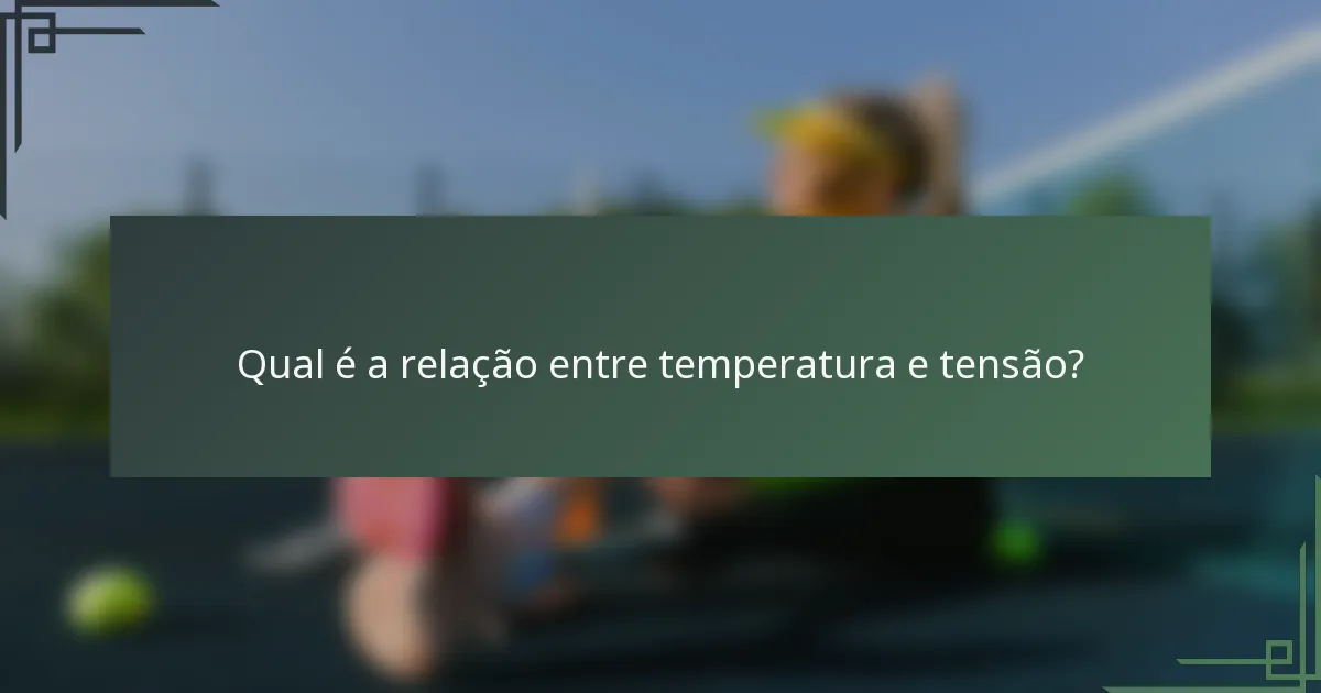 Qual é a relação entre temperatura e tensão?