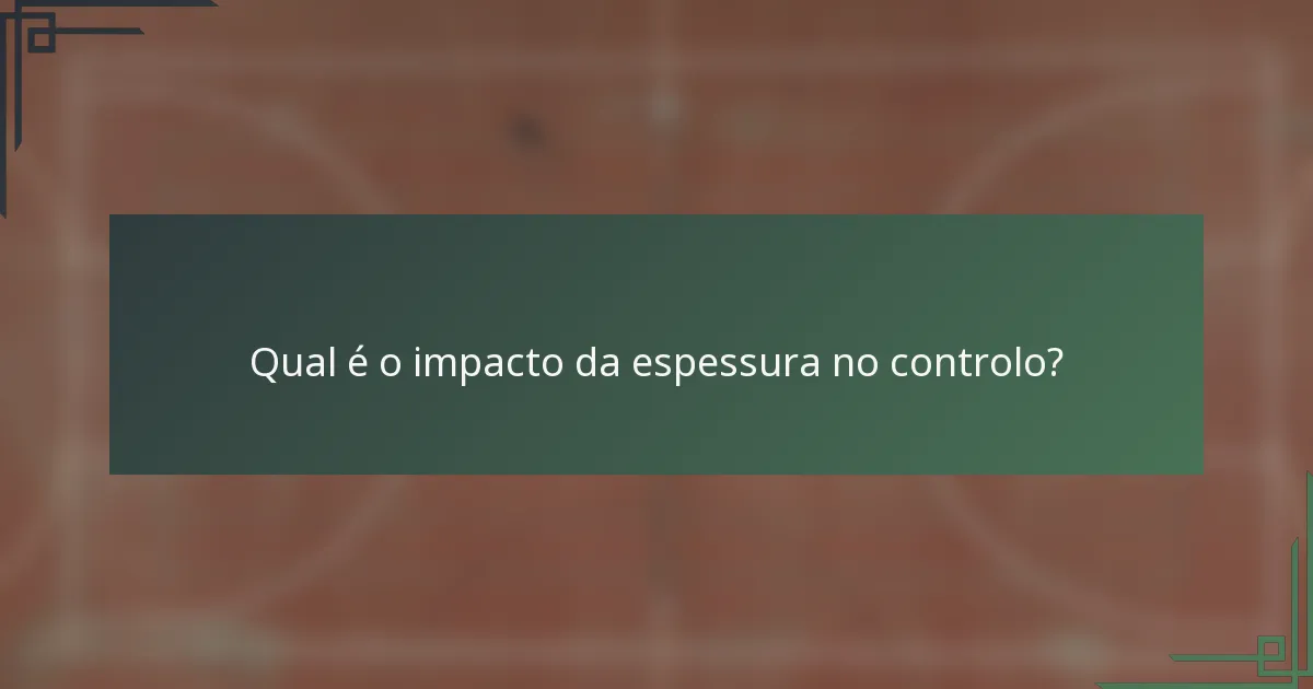 Qual é o impacto da espessura no controlo?