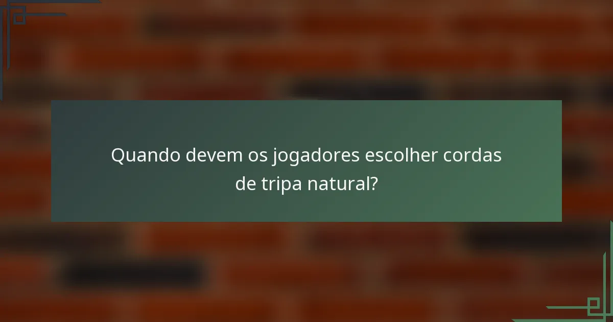 Quando devem os jogadores escolher cordas de tripa natural?