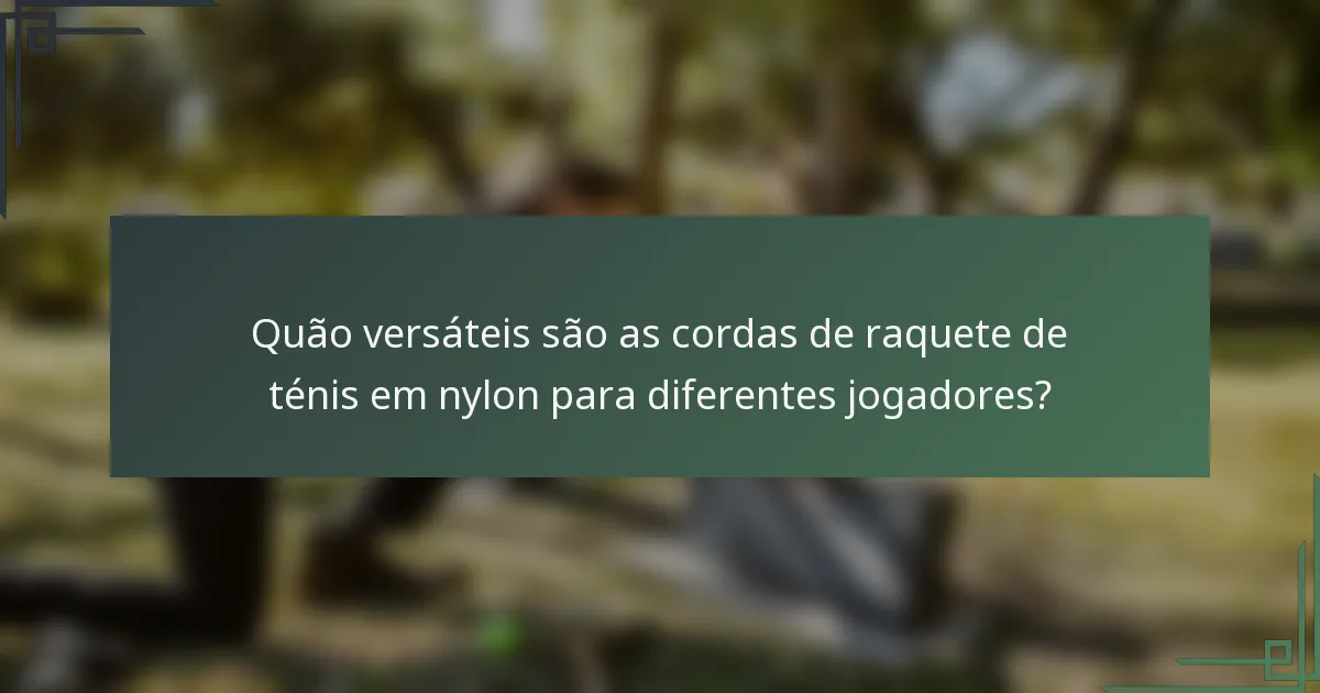 Quão versáteis são as cordas de raquete de ténis em nylon para diferentes jogadores?